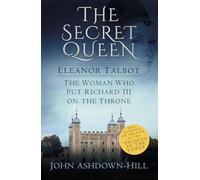 The Secret Queen: Eleanor Talbot, the Woman Who Put Richard III on the Throne