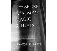 The Secret Realm of Magic Rituals: A Comprehensive Guide to Magical Practices Throughout History