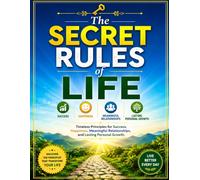 The Secret Rules of Life: Timeless Principles for Success, Happiness, Meaningful Relationships, and Lasting Personal Growth