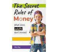 The Secret Rules of Money: A Smart and Simple Guide for Curious Kids to Understand Money, Make Better Decisions, and Learn the Hidden Rules Most Adults Never Knew (The Curious Minds Kids Series)