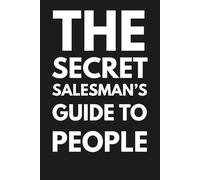 The Secret Salesman's Guide to People: Covert connection skills to win trust, read signals, and get what you want without force.