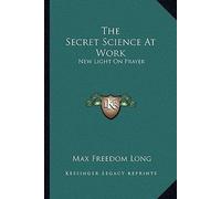 [(The Secret Science at Work: New Light on Prayer)] [Author: Max Freedom Long] published on (September, 2010)