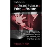 The Secret Science of Price and Volume: Techniques for Spotting Market Trends, Hot Sectors, and the Best Stocks: 319 (Wiley Trading)