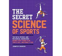 The Secret Science of Sports: The Math, Physics, and Mechanical Engineering Behind Every Grand Slam, Triple Axel, and Penalty Kick