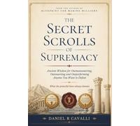 THE SECRET SCROLLS OF SUPREMACY: ANCIENT WISDOM FOR OUTMANOEUVRING, OUTSMARTING AND OUTPERFORMING ANYONE YOU WANT TO DEFEAT WHAT THE POWERFUL HAVE ALWAYS KNOWN