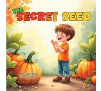 The Secret Seed: A Pumpkin Story for Curious Kids