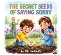 The Secret Seeds of Saying Sorry: A Children's Guide to Using Magic Words and Growing Kindness