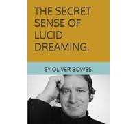THE SECRET SENSE OF LUCID DREAMING. BY OLIVER BOWES.
