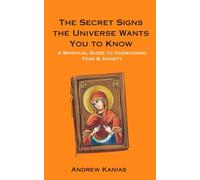 The Secret Signs the Universe Wants You to Know: A Spiritual Guide to Overcoming Fear & Anxiety