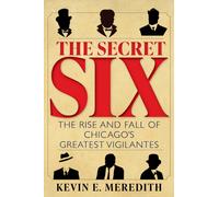 The Secret Six : The Rise and Fall of Chicago's Greatest Vigilantes