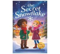 The Secret Snowflake: A Magical Christmas Adventure for Kids Ages 3-8 • A Heartwarming Holiday Story of Friendship, Wonder, and Christmas Spirit (The Christmas Quest Chronicles)
