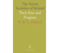 The Secret Societies of Ireland: Their Rise and Progress
