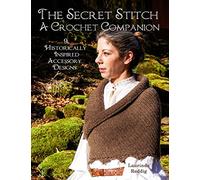 The Secret Stitch A Crochet Companion: 9 Historically Inspired Accessory Designs