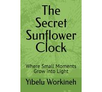The Secret Sunflower Clock: Where Small Moments Grow into Light
