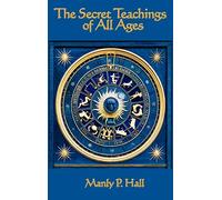 The Secret Teachings of All Ages: An Encyclopedic Outline of Masonic, Hermetic, Qabbalistic and Rosicrucian Symbolical Philosophy