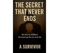 The Secret that Never Ends: She took my childhood. She doesn't get to take the rest of my life.