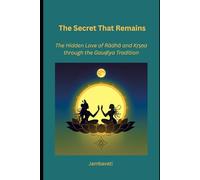 The secret that remains:: The Hidden Love of Rādhā and Kṛṣṇa through the Gauḍīya Tradition