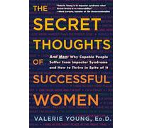 The Secret Thoughts of Successful Women: Why Capable People Suffer from the Impostor Syndrome and How to Thrive in Spite of It