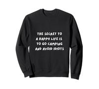 THE SECRET TO A HAPPY LIFE IS TO GO CAMPING & AVOID IDIOTS Sweatshirt