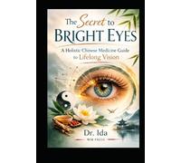 The Secret to Bright Eyes A Holistic Chinese Medicine Guide to Lifelong Vision