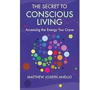 The Secret to Conscious Living: Accessing The Energy You Crave