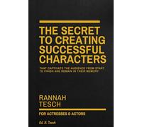 THE SECRET TO CREATING SUCCESSFUL CHARACTERS: That Captivate the Audience from Start to Finish and Remain in Their Memory
