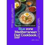 The Secret to Effortless Health BLUE ZONE MEDITERRANEAN DIET COOKBOOK: 2000 Days + Easy longevity-boosting Recipes, + a 30 Day Meal Plan and Weekly Grocery List. COLORED EDITION