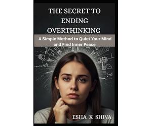 The Secret to Ending Overthinking : A Simple Method to Quiet Your Mind and Find Inner Peace
