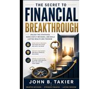 THE SECRET TO FINANCIAL BREAKTHROUGH: Practical Guide to Smart Money Decisions, Budgeting, Wealth Building, and Lasting Financial Freedom