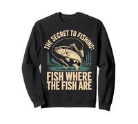 The Secret To Fishing Fish Where The Fish Are - Sweatshirt