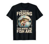 The Secret To Fishing Fish Where The Fish Are T-Shirt