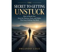 THE SECRET TO GETTING UNSTUCK: How to Break Free from the Patterns, Fears, and Habits That Keep Holding You Back