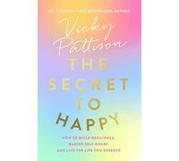 The Secret to Happy: How to build resilience, banish self-doubt and live the life you deserve