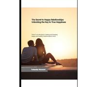 The Secret to Happy Relationships: Unlock the Key to True Happiness