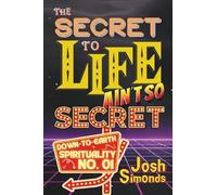 The Secret to Life Ain't So Secret: Down-to-Earth Spirituality No. 1
