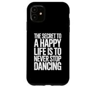 The Secret To Life Is To Never Stop Dancing Case for iPhone 11