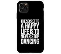 The Secret To Life Is To Never Stop Dancing Case for iPhone 11 Pro Max