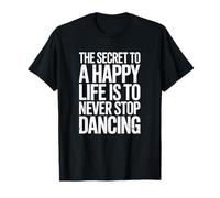 The Secret to Life is to Never Stop Dancing T-Shirt