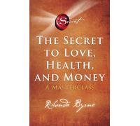 The Secret to Love, Health, and Money : A Masterclass