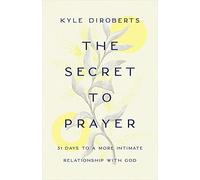 The Secret to Prayer: 31 Days to a More Intimate Relationship with God