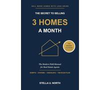 The Secret to Selling 3 Homes a Month: Sell More Homes with Less Grind - The Modern Field Manual for Real Estate Agents: Scripts, Systems & a 90-Day Plan