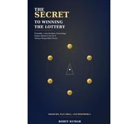 The Secret to Winning the Lottery: Probability, Lucky Numbers, Numerology, Rashis, Mantras & the Art of Taking a Responsible Chance