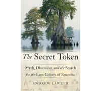 The Secret Token: Myth, Obsession, and the Search for the Lost Colony of Roanoke