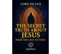 The Secret Truth About Jesus: From the Cave to Tibet (LIBRARY OF INNER AWAKENING)