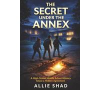 The Secret Under the Annex: A High-Stakes Middle School Mystery About a Hidden Agreement (The Middle School Mystery Series)
