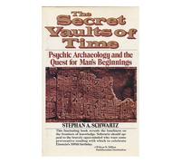 The Secret Vaults of Time : Psychic Archaeology and the Quest for Man's Beginnings / by Stephan A. Schwartz