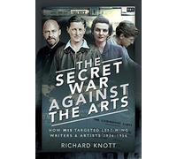 The Secret War Against the Arts : How MI5 Targeted Left-Wing Writers and Artists, 1936-1956