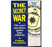 The Secret War: CIA Covert Operations Against Cuba, 1959-62