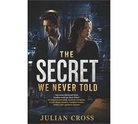 The Secret We Never Told: One secret destroyed them. Another could get them killed - investigative journalism, corporate corruption, second chance romance, and deadly hidden truths.