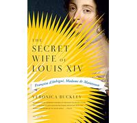 The Secret Wife of Louis XIV: Françoise d'Aubigné, Madame de Maintenon